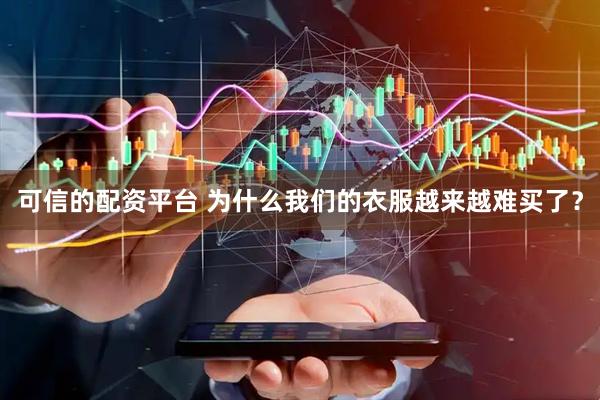 可信的配资平台 为什么我们的衣服越来越难买了？